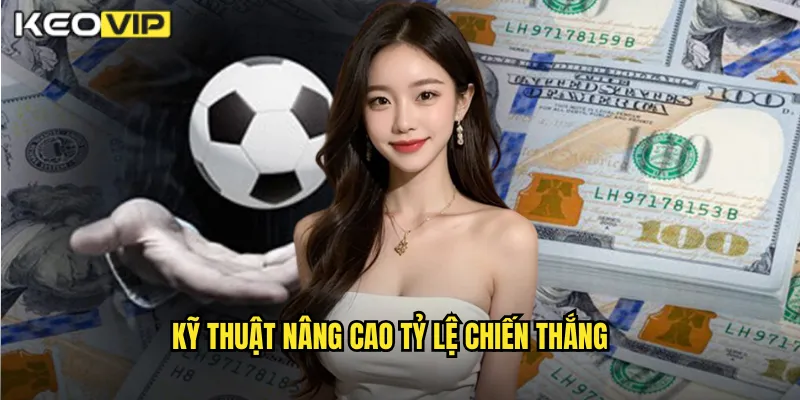 Kỹ Thuật Nâng Cao Tỷ Lệ Chiến Thắng