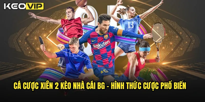 Cá Cược Xiên 2 Kèo Nhà Cái BG - Nhân Đôi Cơ Hội Thắng Với Combo Kèo 1 Cá cược xiên 2 kèo nhà cái bg - Hình Thức Cược Phổ Biến