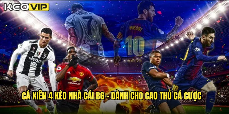 Cá Xiên 4 Kèo Nhà Cái BG - Bùng Nổ Lợi Nhuận Với Bốn Kèo Kết Hợp 1 Cá xiên 4 kèo nhà cái bg - Dành Cho Cao Thủ Cá Cược