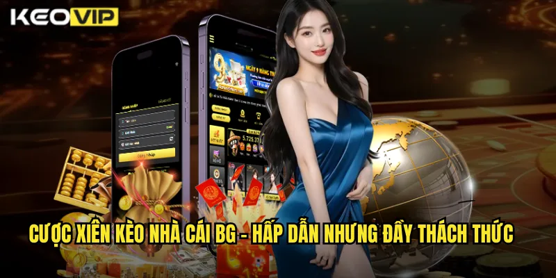 Cược xiên kèo nhà cái BG - Hấp Dẫn Nhưng Đầy Thách Thức