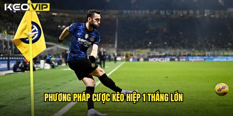 Cược Kèo Hiệp 1 Kèo Nhà Cái BG - Chiến Thắng Nhanh Trong 45 Phút Đầu 2 Phương Pháp Cược Kèo Hiệp 1 Thắng Lớn