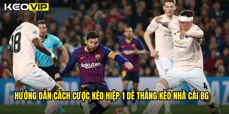 Cách Cược Kèo Hiệp 1 Dễ Thắng - Bí Quyết Từ Kèo Nhà Cái BG 1 Hướng dẫn cách cược kèo hiệp 1 dễ thắng kèo nhà cái bg