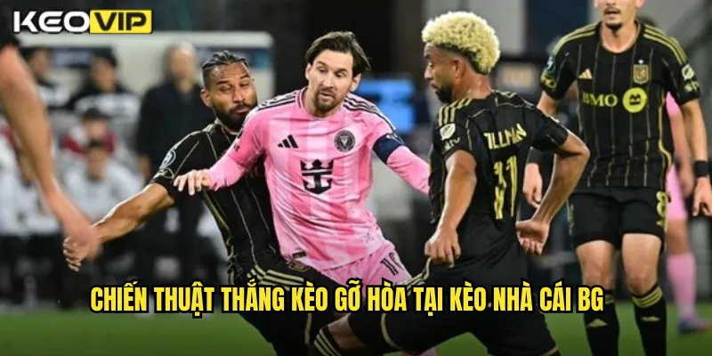 Đặt Cược Kèo Gỡ Hòa Kèo Nhà Cái BG - Nghệ Thuật Cược Comeback 2 Chiến thuật thắng kèo gỡ hòa tại kèo nhà cái bg
