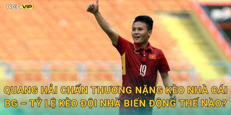 Quang Hải Chấn Thương Nặng – Kèo Nhà Cái BG Cập Nhật Kèo Đội Bóng Ngay Sau Tin Dữ 2 Quang Hải Chấn Thương Nặng Kèo Nhà Cái BG – Tỷ Lệ Kèo Đội Nhà Biến Động Thế Nào?