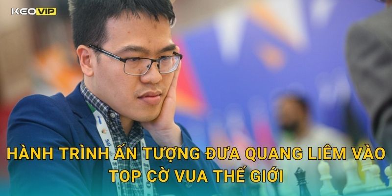 Quang Liêm Lọt Top Cờ Vua Thế Giới – Kèo Nhà Cái BG Cập Nhật Kèo Thể Thao Trí Tuệ 1 Hành Trình Ấn Tượng Đưa Quang Liêm Vào Top Cờ Vua Thế Giới
