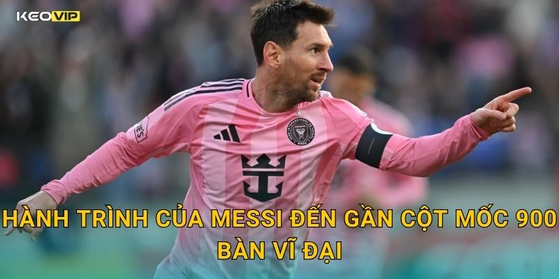 Messi Áp Sát Mốc 900 Bàn Thắng – Kèo Nhà Cái BG Mở Kèo Cột Mốc Lịch Sử Sự Nghiệp 1 Hành Trình Của Messi Đến Gần Cột Mốc 900 Bàn Vĩ Đại