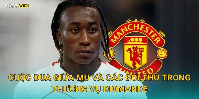 MU Đại Chiến Giành Diomande – Kèo Nhà Cái BG Theo Dõi Sát Thương Vụ Hấp Dẫn 1 Cuộc Đua Giữa MU Và Các Đối Thủ Trong Thương Vụ Diomande
