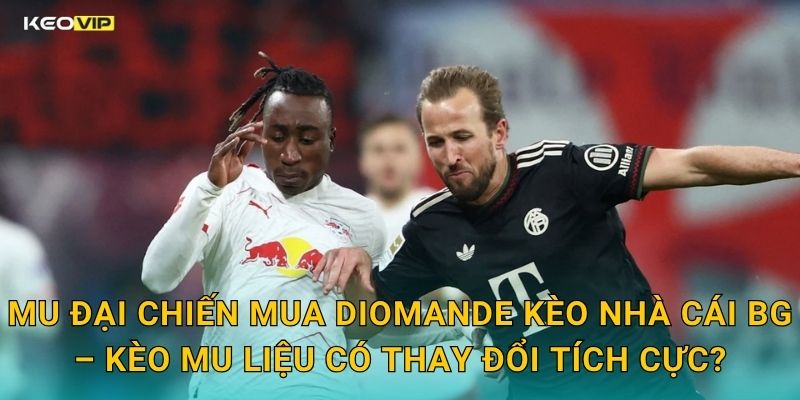 MU Đại Chiến Giành Diomande – Kèo Nhà Cái BG Theo Dõi Sát Thương Vụ Hấp Dẫn 2 MU Đại Chiến Mua Diomande Kèo Nhà Cái BG – Kèo MU Liệu Có Thay Đổi Tích Cực?