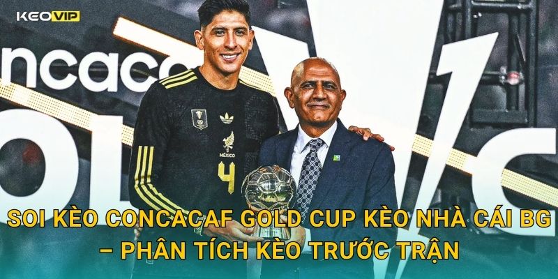 CONCACAF Gold Cup Bước Vào Vòng Knock-Out – Kèo Nhà Cái BG Ra Mắt Bảng Soi Kèo Mới 2 Soi Kèo CONCACAF Gold Cup Kèo Nhà Cái BG – Phân Tích Kèo Trước Trận