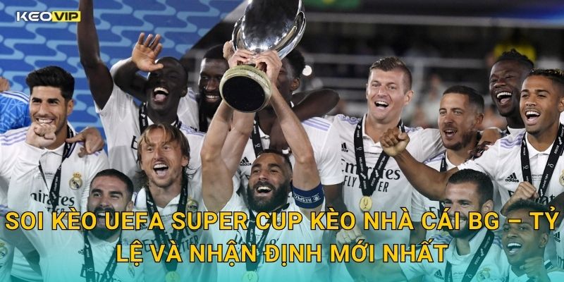 UEFA Super Cup Cận Kề – Kèo Nhà Cái BG Công Bố Soi Kèo Trận Đại Chiến Châu Âu 2 Soi Kèo UEFA Super Cup Kèo Nhà Cái BG – Tỷ Lệ Và Nhận Định Mới Nhất
