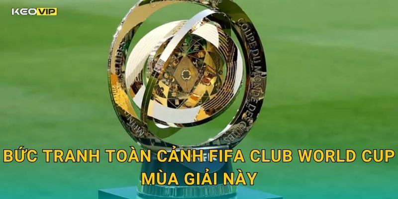 FIFA Club World Cup Quy Tụ Các Ông Lớn – Kèo Nhà Cái BG Phân Tích Kèo Toàn Giải 1 Bức Tranh Toàn Cảnh FIFA Club World Cup Mùa Giải Này