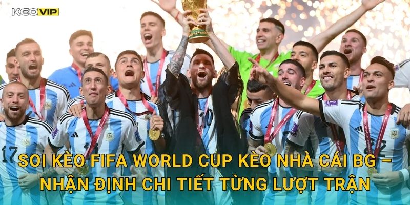 FIFA World Cup Bùng Nổ – Soi Kèo Chính Xác Từ Kèo Nhà Cái BG Trước Giờ Bóng Lăn 2 Soi Kèo FIFA World Cup Kèo Nhà Cái BG – Nhận Định Chi Tiết Từng Lượt Trận
