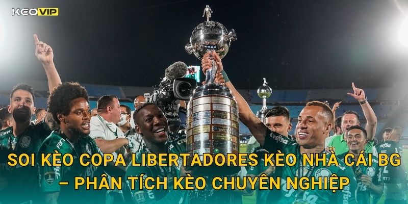 Soi Kèo Copa Libertadores Kèo Nhà Cái BG – Phân Tích Kèo Chuyên Nghiệp