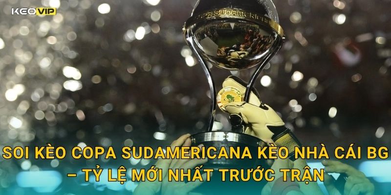 Copa Sudamericana Bước Vào Giai Đoạn Quyết Định – Kèo Nhà Cái BG Soi Kèo Chi Tiết 2 Soi Kèo Copa Sudamericana Kèo Nhà Cái BG – Tỷ Lệ Mới Nhất Trước Trận