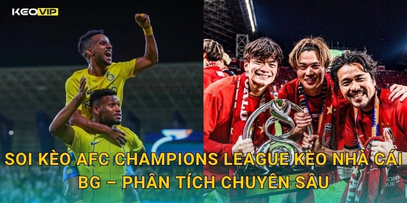 AFC Champions League Nóng Bỏng Từ Vòng Bảng – Kèo Nhà Cái BG Tung Loạt Soi Kèo Mới 2 Soi Kèo AFC Champions League Kèo Nhà Cái BG – Phân Tích Chuyên Sâu