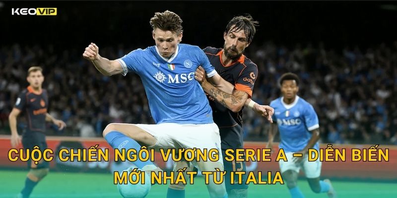 Serie A Bứt Tốc Về Đích – Kèo Nhà Cái BG Cập Nhật Soi Kèo Toàn Vòng Đấu 1 Cuộc Chiến Ngôi Vương Serie A – Diễn Biến Mới Nhất Từ Italia