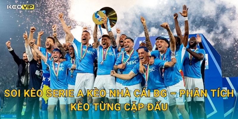 Serie A Bứt Tốc Về Đích – Kèo Nhà Cái BG Cập Nhật Soi Kèo Toàn Vòng Đấu 2 Soi Kèo Serie A Kèo Nhà Cái BG – Phân Tích Kèo Từng Cặp Đấu