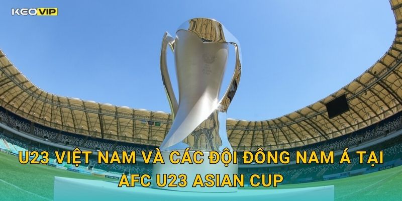 AFC U23 Asian Cup Bùng Nổ – Kèo Nhà Cái BG Soi Kèo Toàn Bộ Lịch Thi Đấu 1 U23 Việt Nam Và Các Đội Đông Nam Á Tại AFC U23 Asian Cup