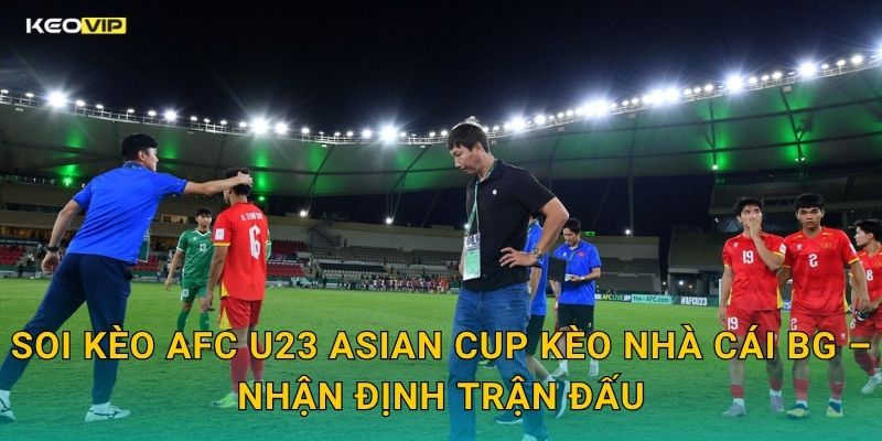 AFC U23 Asian Cup Bùng Nổ – Kèo Nhà Cái BG Soi Kèo Toàn Bộ Lịch Thi Đấu 2 Soi Kèo AFC U23 Asian Cup Kèo Nhà Cái BG – Nhận Định Trận Đấu