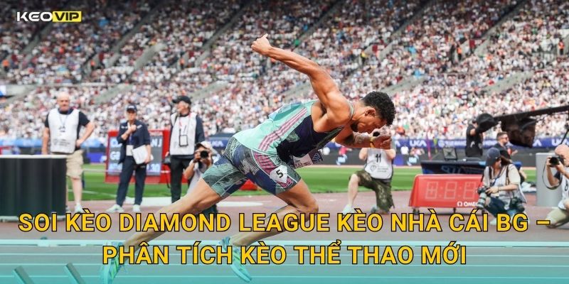 Soi Kèo Diamond League Kèo Nhà Cái BG – Phân Tích Kèo Thể Thao Mới
