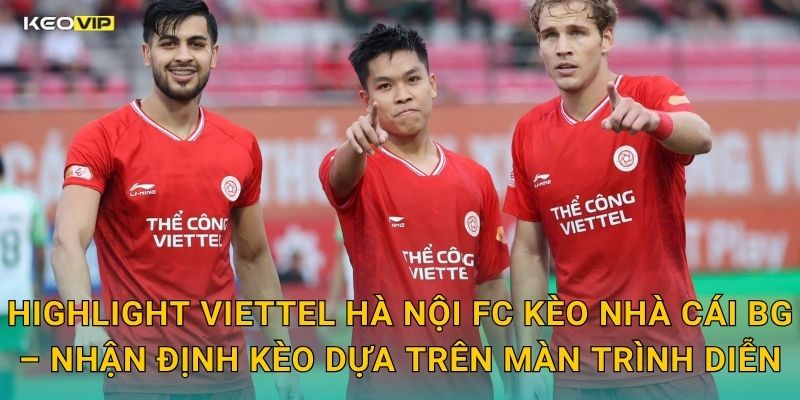 Highlight Viettel Hà Nội FC Gây Bão Mạng – Kèo Nhà Cái BG Nhìn Lại Trận Cầu Đỉnh Cao 2 Highlight Viettel Hà Nội FC Kèo Nhà Cái BG – Nhận Định Kèo Dựa Trên Màn Trình Diễn