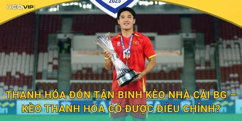 Thanh Hóa Đón Tân Binh Gây Chú Ý – Kèo Nhà Cái BG Cập Nhật Kèo Đội Bóng Xứ Thanh 2 Thanh Hóa Đón Tân Binh Kèo Nhà Cái BG – Kèo Thanh Hóa Có Được Điều Chỉnh?
