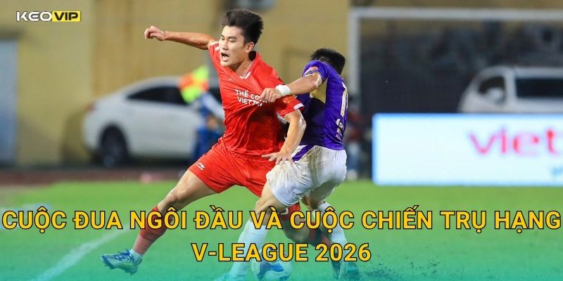 Bảng Xếp Hạng V-League 2026 Biến Động Mạnh – Kèo Nhà Cái BG Phân Tích Kèo Theo Thứ Hạng 1 Cuộc Đua Ngôi Đầu Và Cuộc Chiến Trụ Hạng V-League 2026